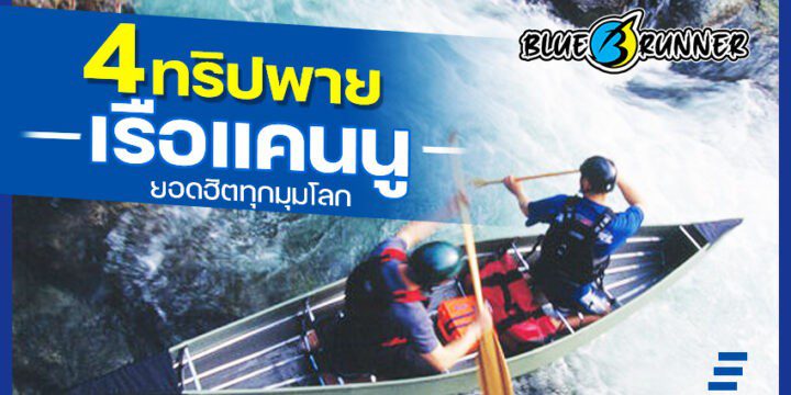 4 ทริปพายเรือแคนู ยอดฮิตที่คุณไม่ควรพลาดจากทั่วโลก