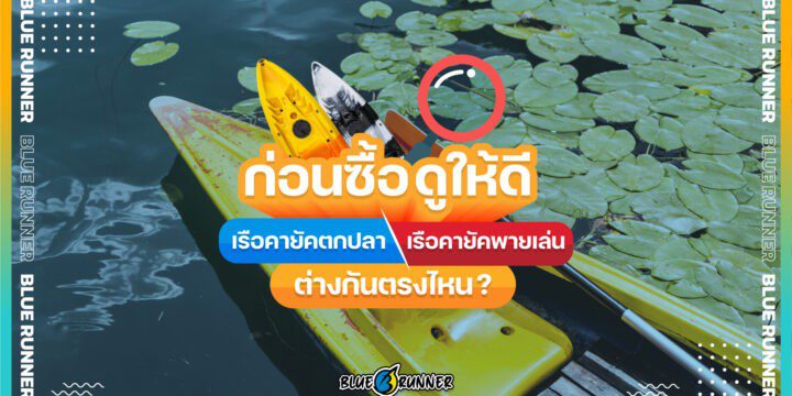 ก่อนซื้อต้องดูให้ดี! เรือคายัคตกปลากับเรือคายัคพายเล่นต่างกันตรงไหนบ้างนะ