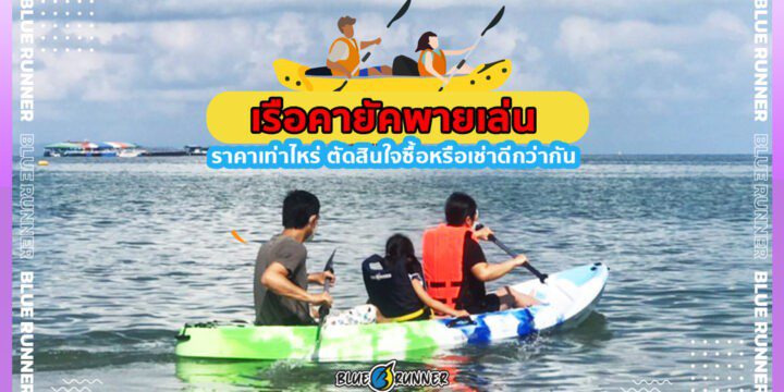 เรือคายัคใช้สำหรับท่องเที่ยว ราคาเท่าไหร่ ตัดสินใจซื้อหรือเช่าดีกว่ากัน